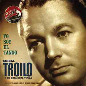 Aníbal Troilo Y Su Orquesta Típica Con Francisco Fiorentino - Yo Soy El Tan ...