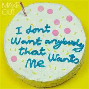MAKE OUT - I Don't Want Anybody That Wants Me