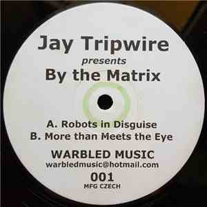 Jay Tripwire Presents By The Matrix - Robots In Disguise