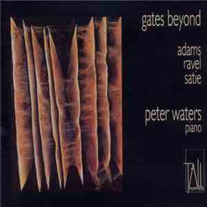 Peter Waters  -  Adams, Ravel, Satie - Gates Beyond