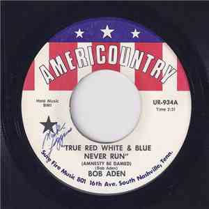 Bob Aden - True Red White & Blue Never Run (Amnesty Be Damed)