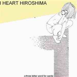 I Heart Hiroshima - A Three Letter Word For Candy