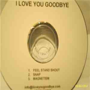 I Love You Goodbye - Feel Stand Shout
