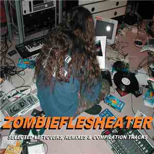 Zombieflesheater - Selected Leftovers, Remixes & Compilation Tracks