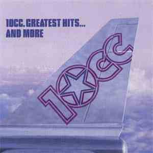 10cc - Greatest Hits... And More