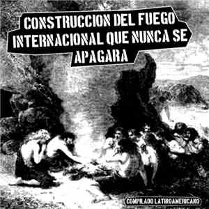 Various - Construcción Del Fuego Internacional Que Nunca Se Apagará