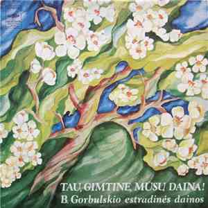 B. Gorbulskis - Tau, Gimtine, Mūsų Daina!