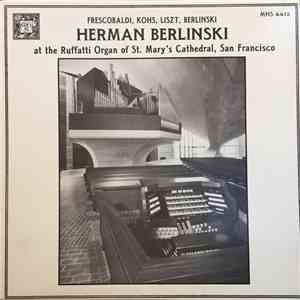 Frescobaldi, Kohs, Liszt, Berlinski - Herman Berlinski At The Ruffatti Orga ...