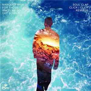 Marques Wyatt - For Those Who Like To Get Down (Soul Clap & Click Click Rem ...