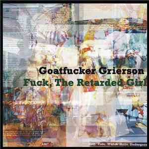 Goatfucker Grierson / Fuck, The Retarded Girl - Split