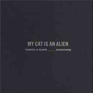 My Cat Is An Alien - There's A Flame ___ Sometimes