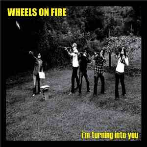 Wheels On Fire - I'm Turning Into You