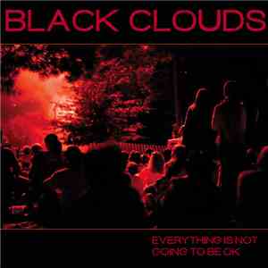 Black Clouds - Everything Is Not Going To Be OK