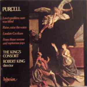 Purcell - The King's Consort, Robert King  - Love's Goddess Sure Was Blind / Raise, Raise The Voice / Laudate Ceciliam / From Those Serene And Rapturous Joys