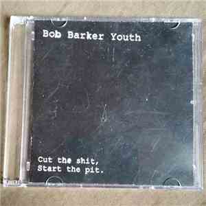 Bob Barker Youth - Cut The Shit, Start The Pit