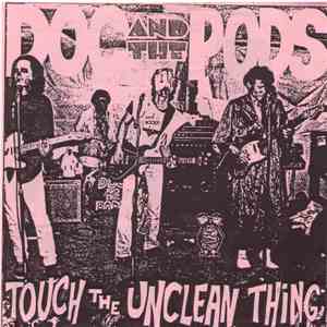 Doc And The Pods - Touch The Unclean Thing