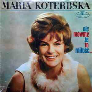 Maria Koterbska - Nie Mówmy, Że To Miłość...