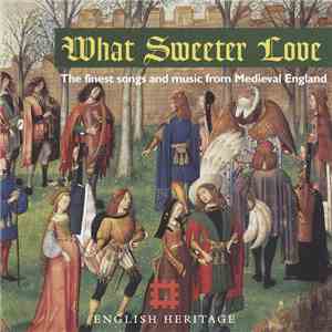 Various - What Sweeter Love (The Finest Songs And Music From Medieval Engla ...