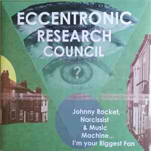 The Eccentronic Research Council - Johnny Rocket, Narcissist & Music Machine... I'm Your Biggest Fan