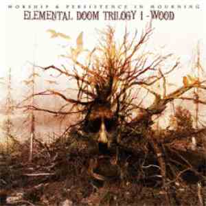 Worship & Persistence In Mourning - Elemental Doom Trilogy I - Wood