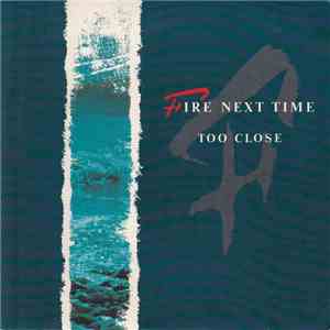 Fire Next Time - Too Close