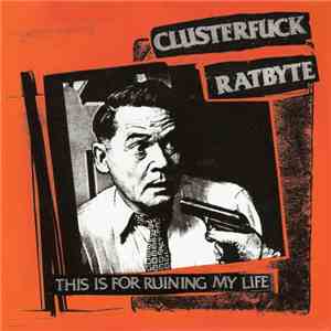 Clusterfuck / Ratbyte - This Is For Ruining My Life