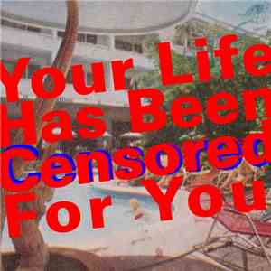 Your Life Has Been ... For You - Your Life Has Been Censored For You