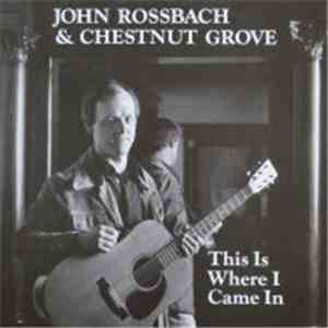 John Rossbach & Chestnut Grove - This Is Where I Came In