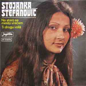 Stojanka Stefanović - Na Staro Se Mesto Vraćam / Ti Drugu Voliš