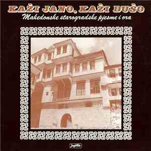 Various - Kaži Jano, Kaži Dušo - Makedonske Starogradske Pjesme I Ora