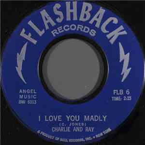 Charlie And Ray - I Love You Madly / You're To Blame