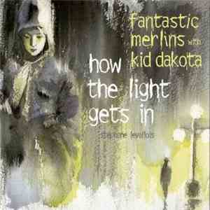 Fantastic Merlins With Kid Dakota - How The Light Gets In