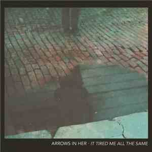 Arrows In Her - It Tired Me All The Same