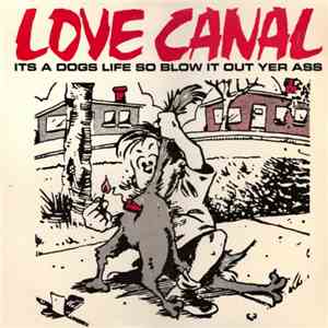 Love Canal - It's A Dogs Life So Blow It Out Yer Ass