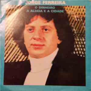 Jorge Ferreira - O Dinheiro / A Aldeia E A Cidade
