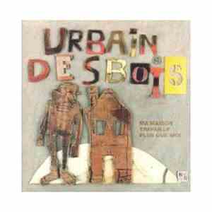 Urbain Desbois - Ma Maison Travaille Plus Que Moi