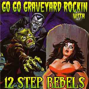 12 Step Rebels - Go Go Graveyard Rockin'