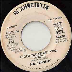 Bob Kennedy  - I Told You I'd Get You, Didn't I / I Might As Well Marry A Monkey