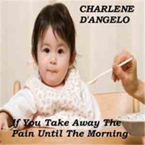 Charlene D'Angelo - If You Take Away The Pain Until The Morning