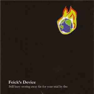 Feick's Device - Still Busy Storing Away Fat For Your Trial By Fire