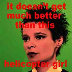Helicopter Girl - It Doesn't Get Much Better Than This