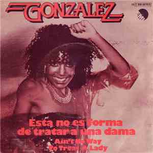 Gonzalez - Esta No Es Forma De Tratar A Una Dama = Ain't No Way To Treat A Lady