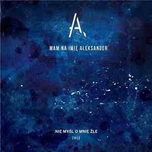 Mam Na Imię Aleksander - Nie Myśl O Mnie Źle