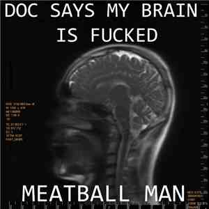 Meatball Man - DOC SAYS MY BRAIN IS FUCKED
