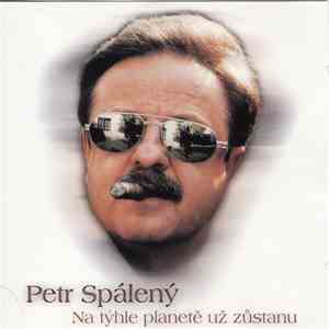 Petr Spálený - Na Týhle Planetě Už Zůstanu