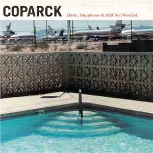 Coparck - Birds, Happiness & Still Not Worried.