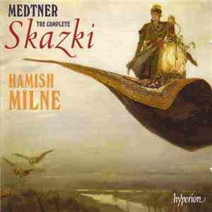 Medtner, Hamish Milne - The Complete Skazki