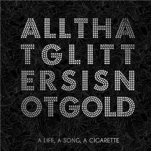 A Life, A Song, A Cigarette - All That Glitters Is Not Gold