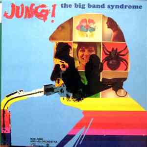 Bob Jung And His Orchestra - Jung! - The Big Band Syndrome