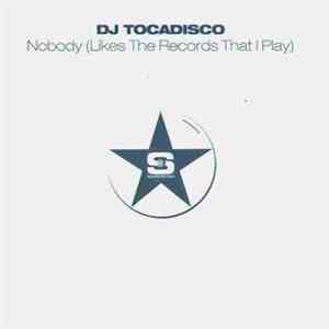DJ Tocadisco - Nobody (Likes The Records That I Play)